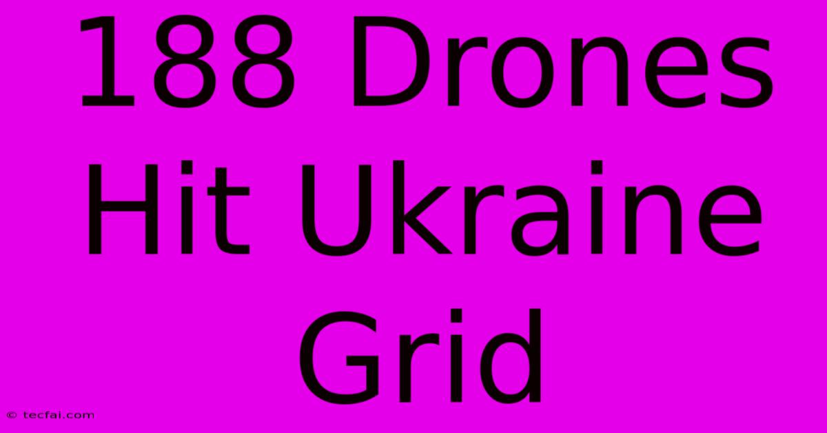 188 Drones Hit Ukraine Grid