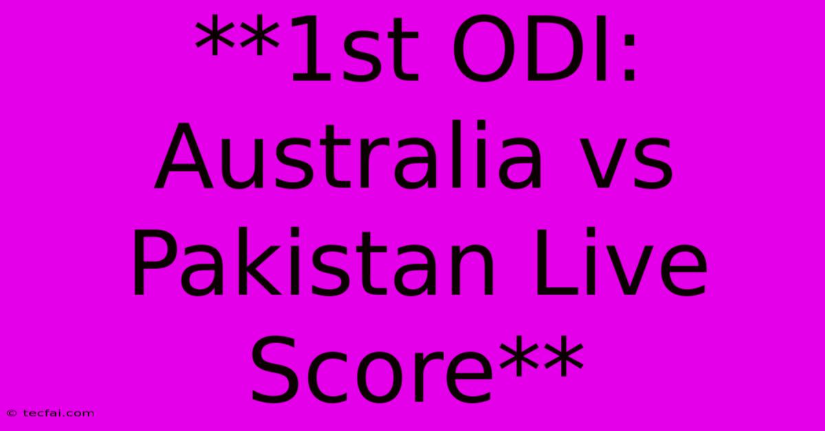 **1st ODI: Australia Vs Pakistan Live Score** 