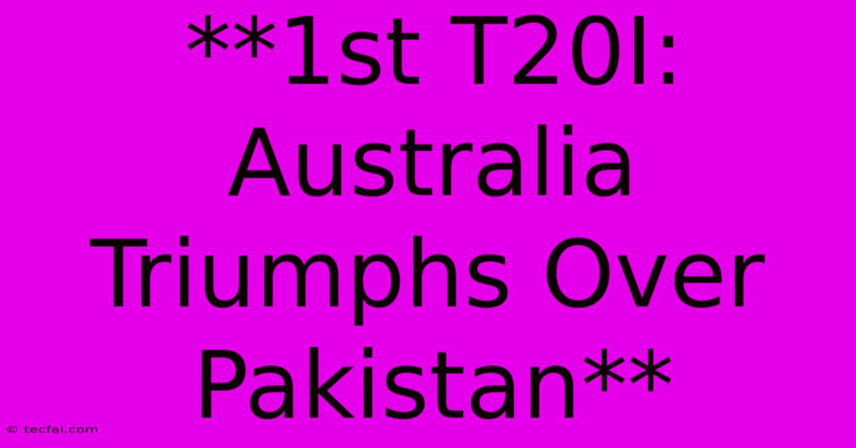 **1st T20I: Australia Triumphs Over Pakistan** 