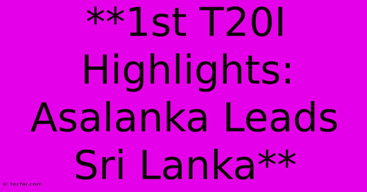 **1st T20I Highlights: Asalanka Leads Sri Lanka** 