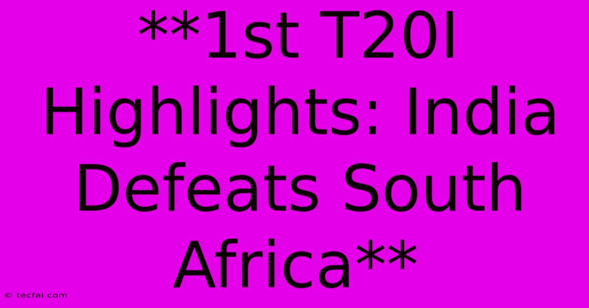 **1st T20I Highlights: India Defeats South Africa**