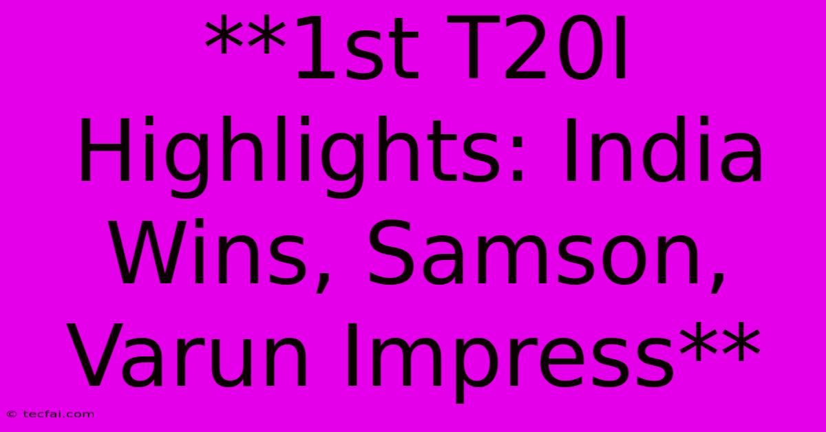 **1st T20I Highlights: India Wins, Samson, Varun Impress**