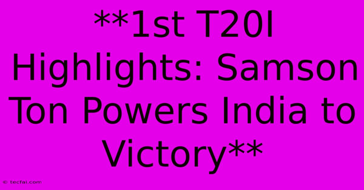 **1st T20I Highlights: Samson Ton Powers India To Victory**