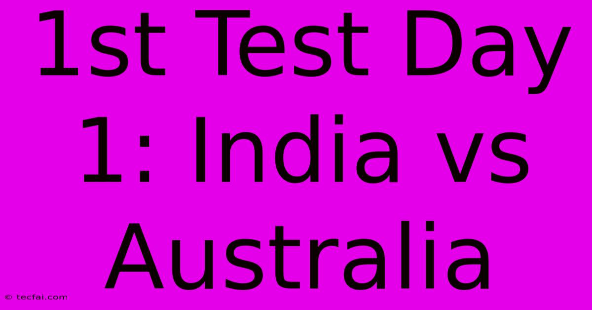 1st Test Day 1: India Vs Australia