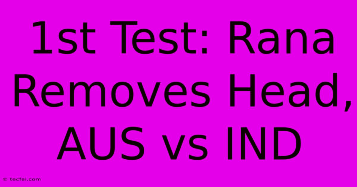 1st Test: Rana Removes Head, AUS Vs IND