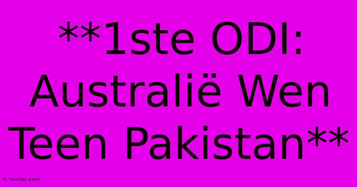 **1ste ODI: Australië Wen Teen Pakistan**