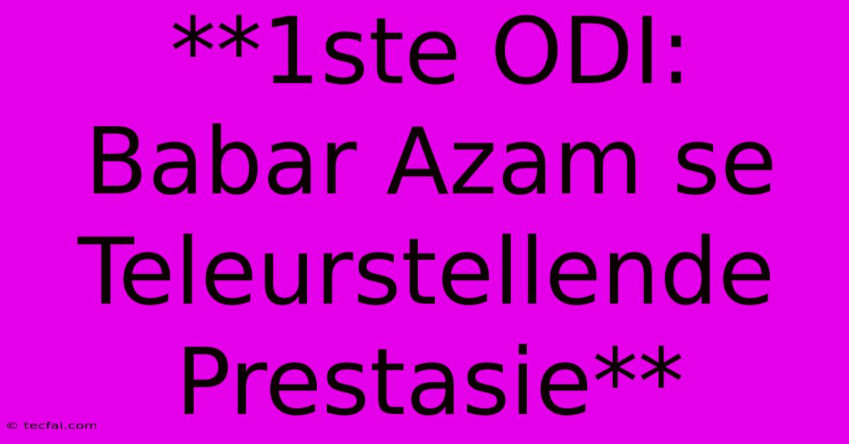 **1ste ODI: Babar Azam Se Teleurstellende Prestasie**