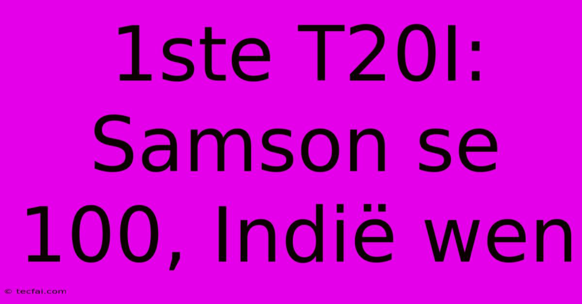 1ste T20I: Samson Se 100, Indië Wen