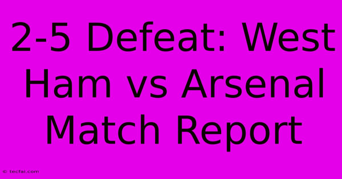 2-5 Defeat: West Ham Vs Arsenal Match Report