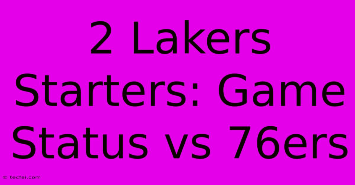 2 Lakers Starters: Game Status Vs 76ers