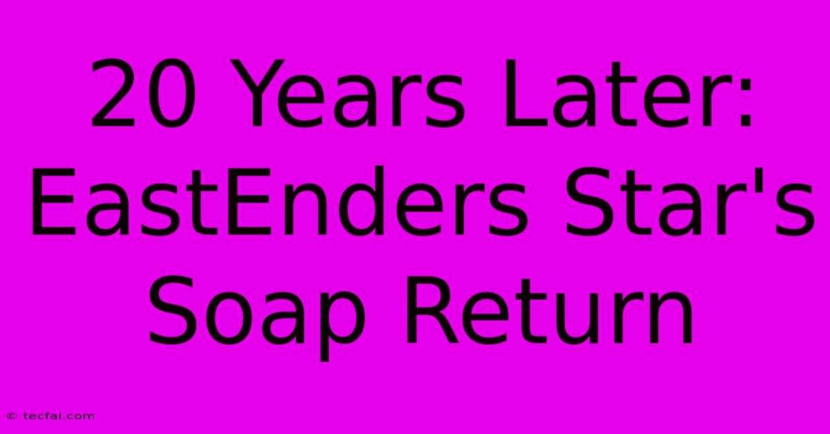 20 Years Later: EastEnders Star's Soap Return