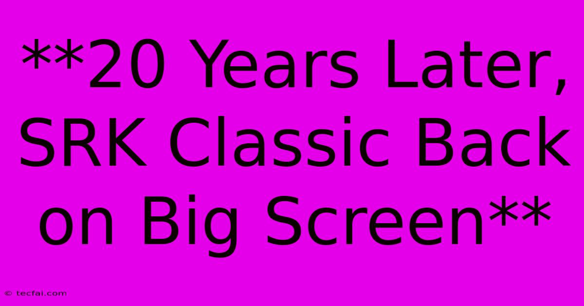 **20 Years Later, SRK Classic Back On Big Screen**