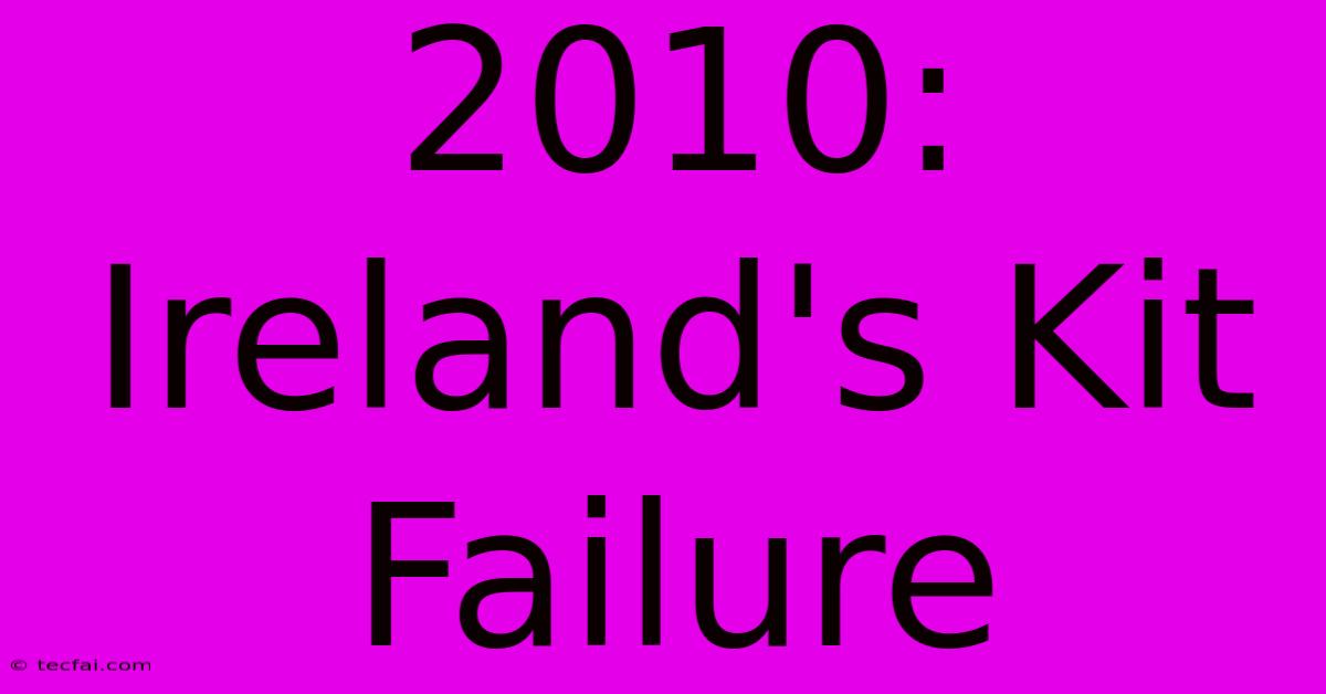 2010: Ireland's Kit Failure