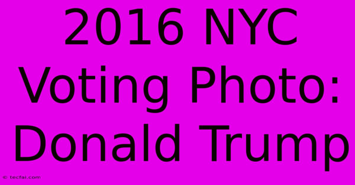 2016 NYC Voting Photo: Donald Trump