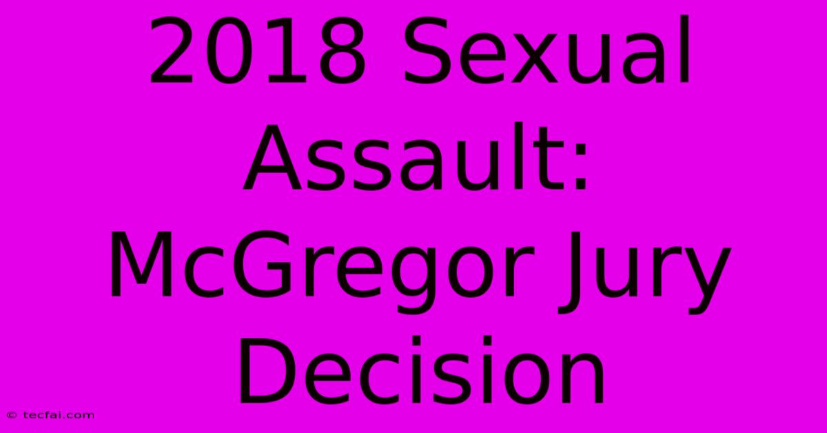 2018 Sexual Assault: McGregor Jury Decision