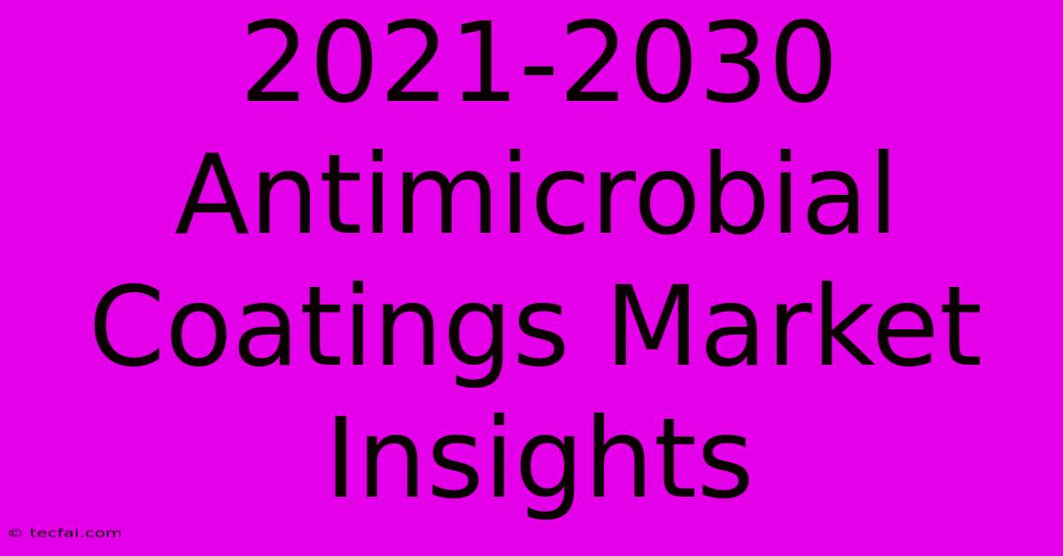 2021-2030 Antimicrobial Coatings Market Insights