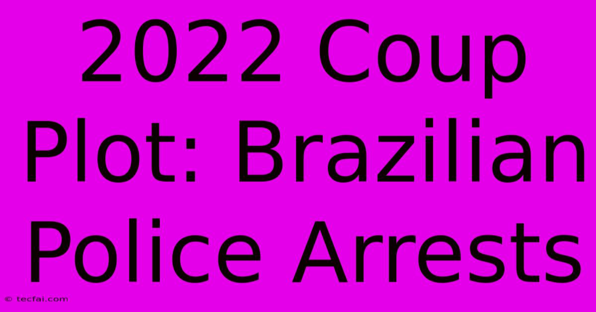 2022 Coup Plot: Brazilian Police Arrests