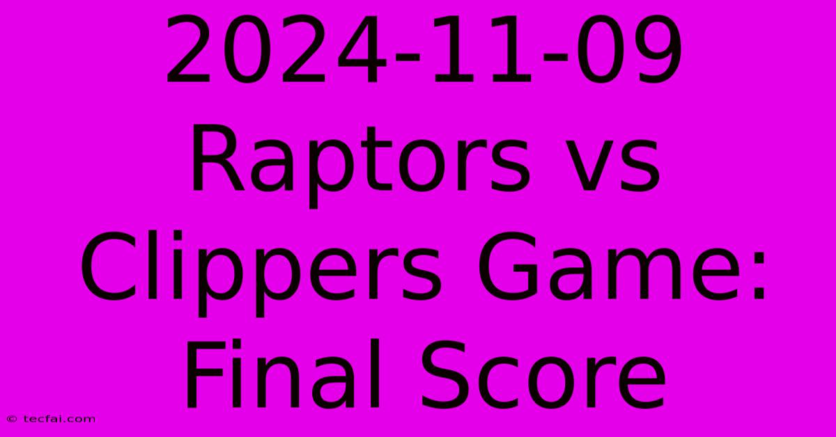 2024-11-09 Raptors Vs Clippers Game: Final Score 