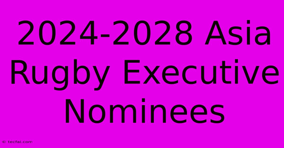 2024-2028 Asia Rugby Executive Nominees 