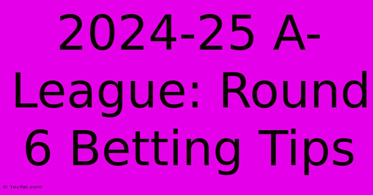 2024-25 A-League: Round 6 Betting Tips