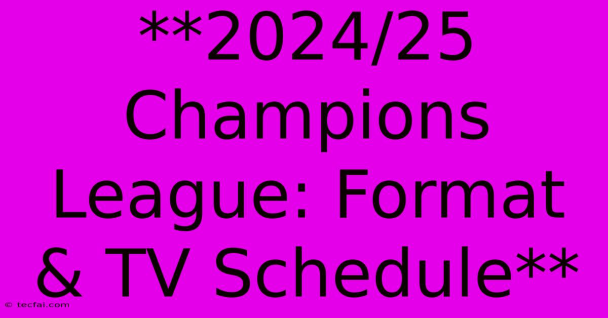 **2024/25 Champions League: Format & TV Schedule**