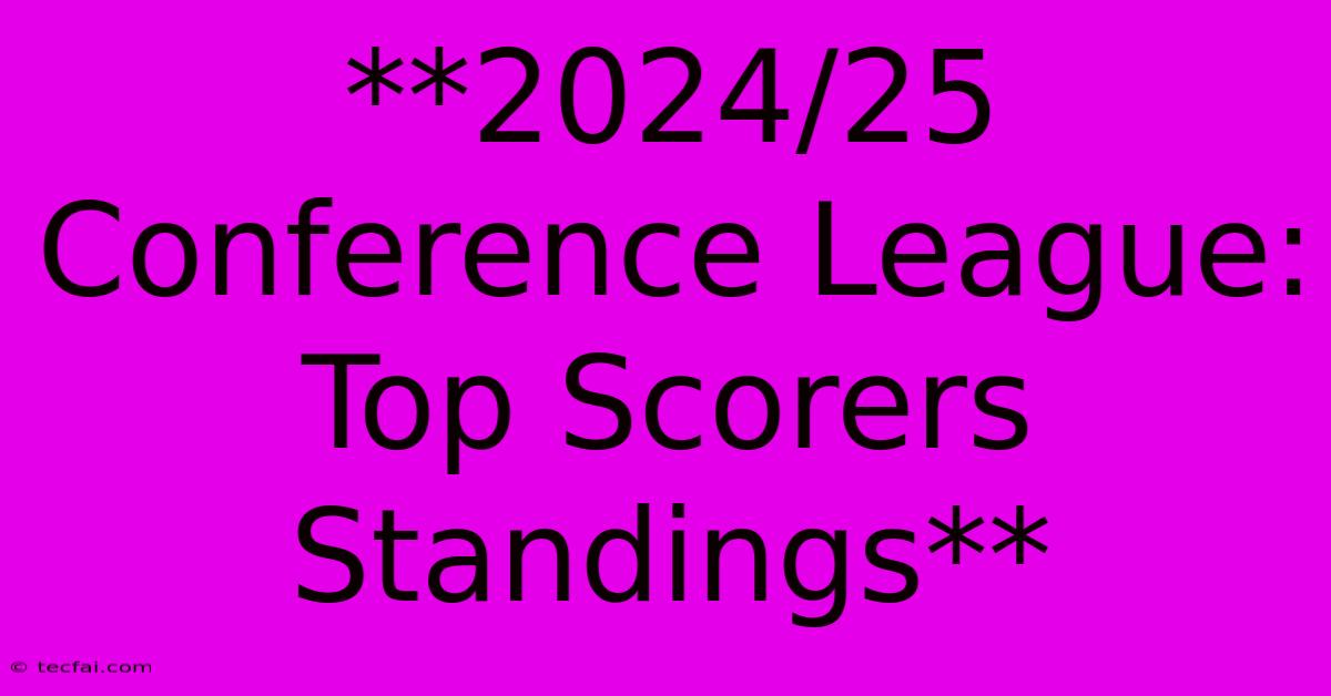 **2024/25 Conference League: Top Scorers Standings**