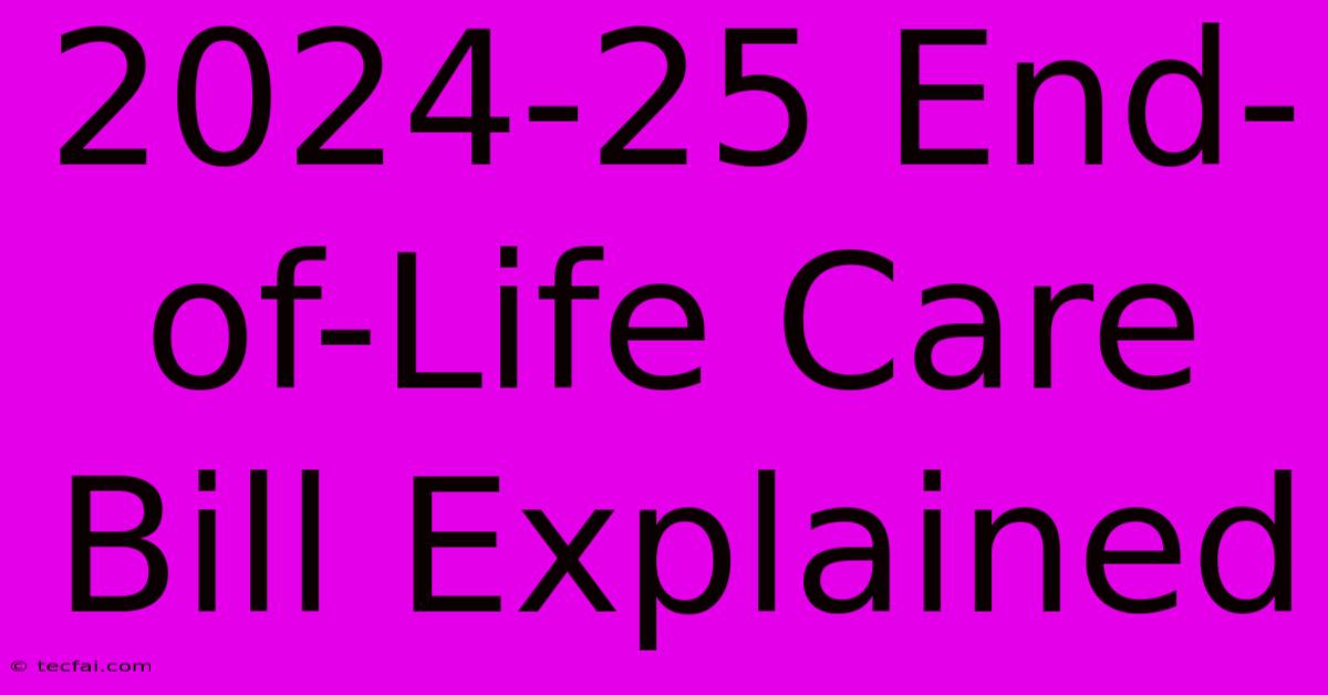 2024-25 End-of-Life Care Bill Explained