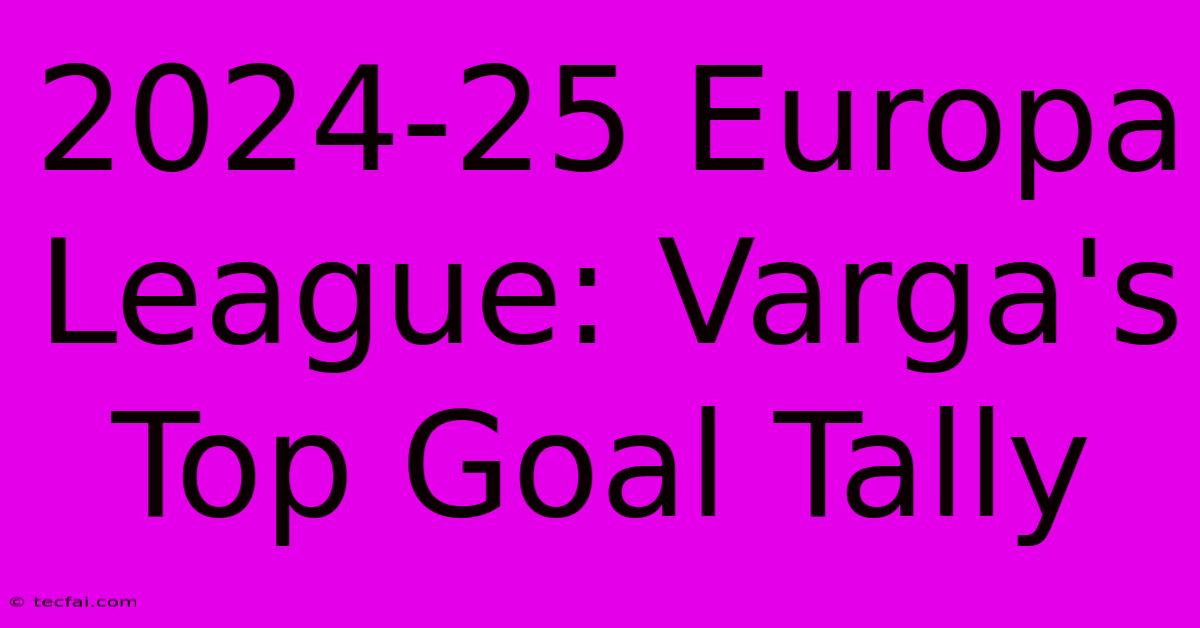 2024-25 Europa League: Varga's Top Goal Tally