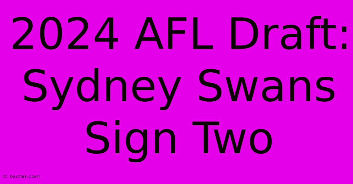 2024 AFL Draft: Sydney Swans Sign Two