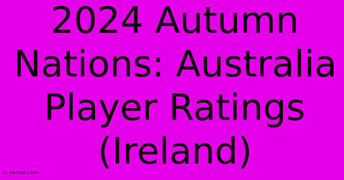 2024 Autumn Nations: Australia Player Ratings (Ireland)