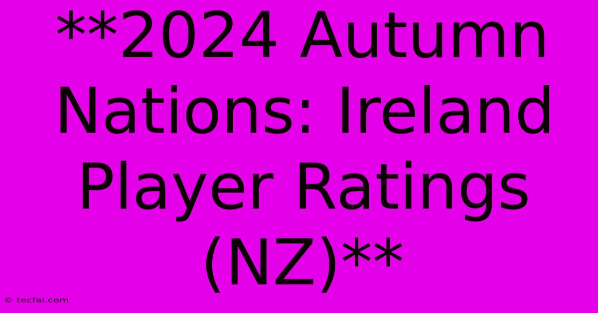 **2024 Autumn Nations: Ireland Player Ratings (NZ)**