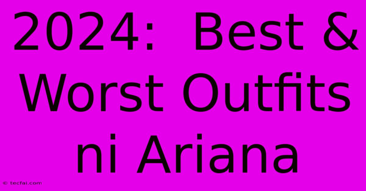 2024:  Best & Worst Outfits Ni Ariana