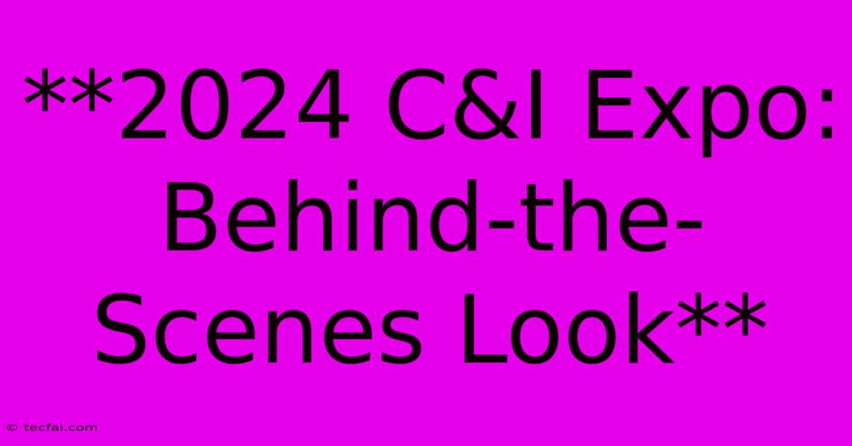 **2024 C&I Expo: Behind-the-Scenes Look**