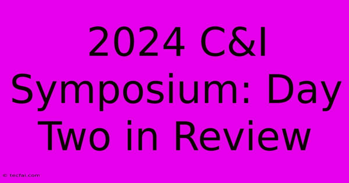 2024 C&I Symposium: Day Two In Review