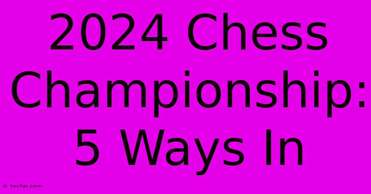 2024 Chess Championship: 5 Ways In