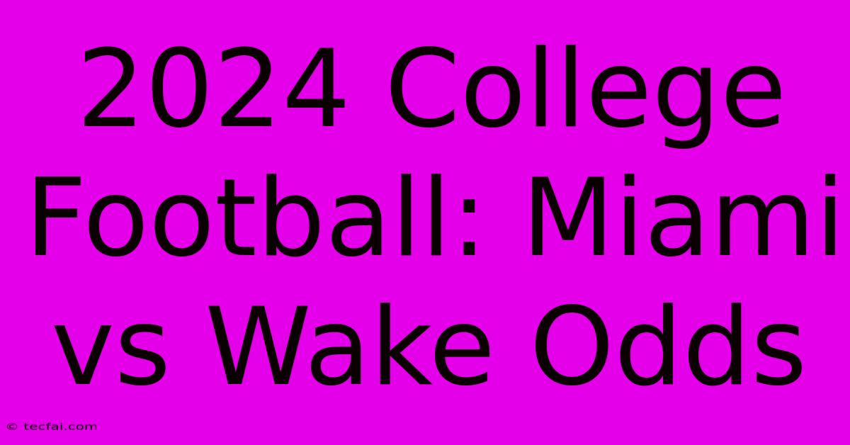 2024 College Football: Miami Vs Wake Odds