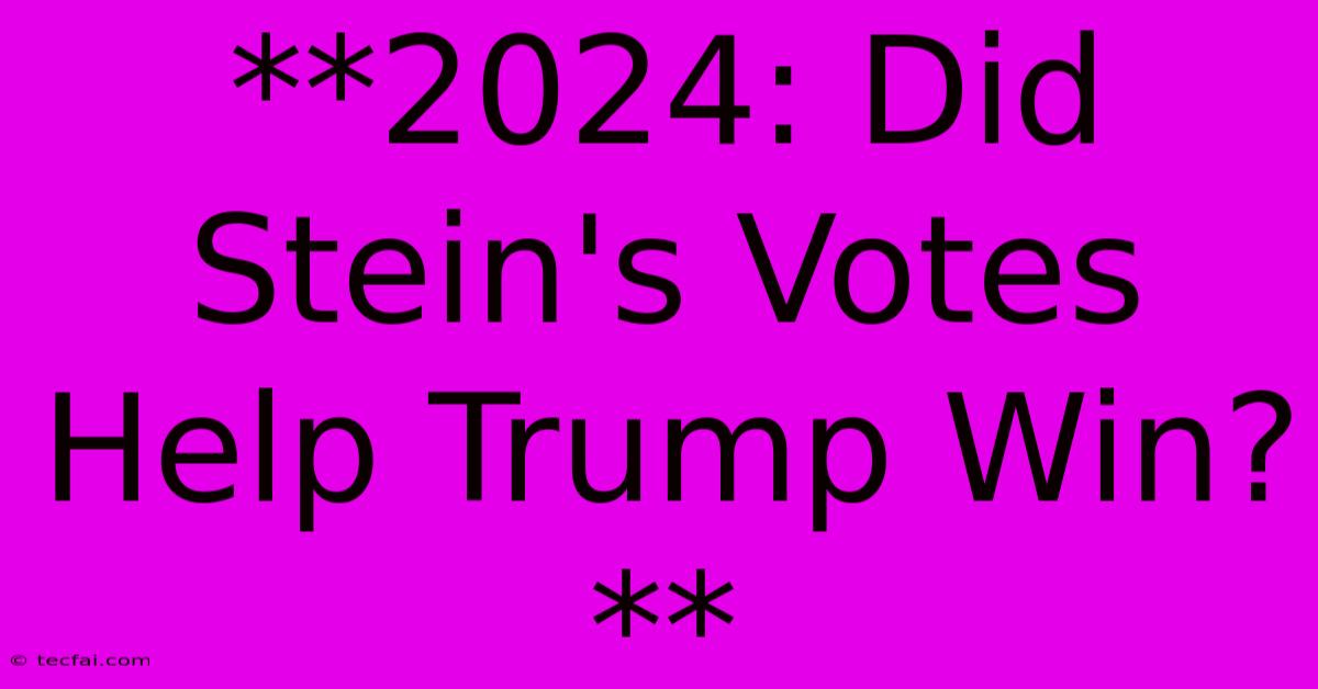 **2024: Did Stein's Votes Help Trump Win?** 