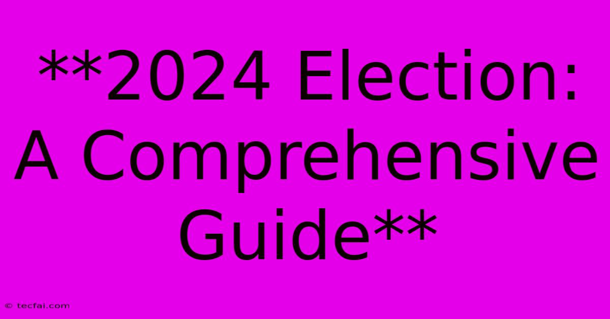 **2024 Election: A Comprehensive Guide**