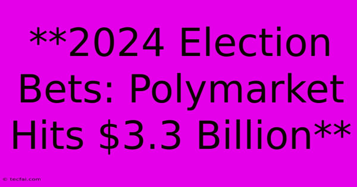 **2024 Election Bets: Polymarket Hits $3.3 Billion**