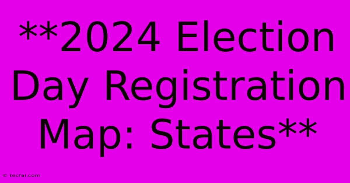 **2024 Election Day Registration Map: States**