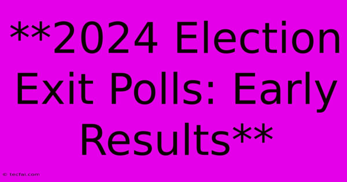 **2024 Election Exit Polls: Early Results**