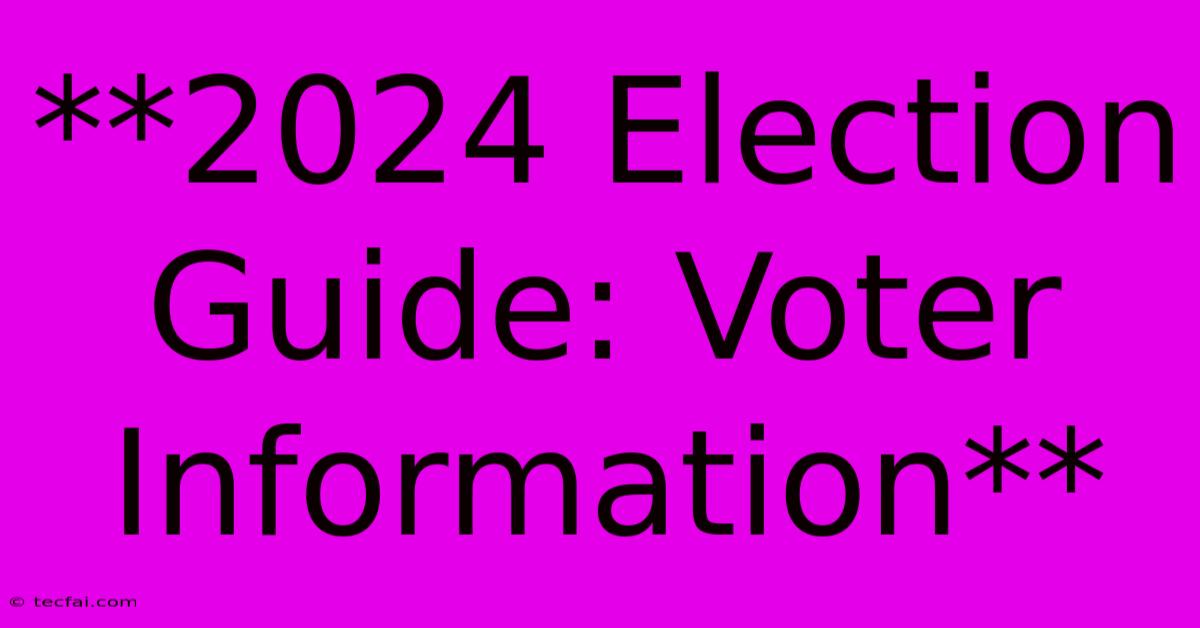 **2024 Election Guide: Voter Information**