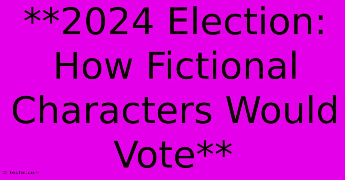 **2024 Election: How Fictional Characters Would Vote** 