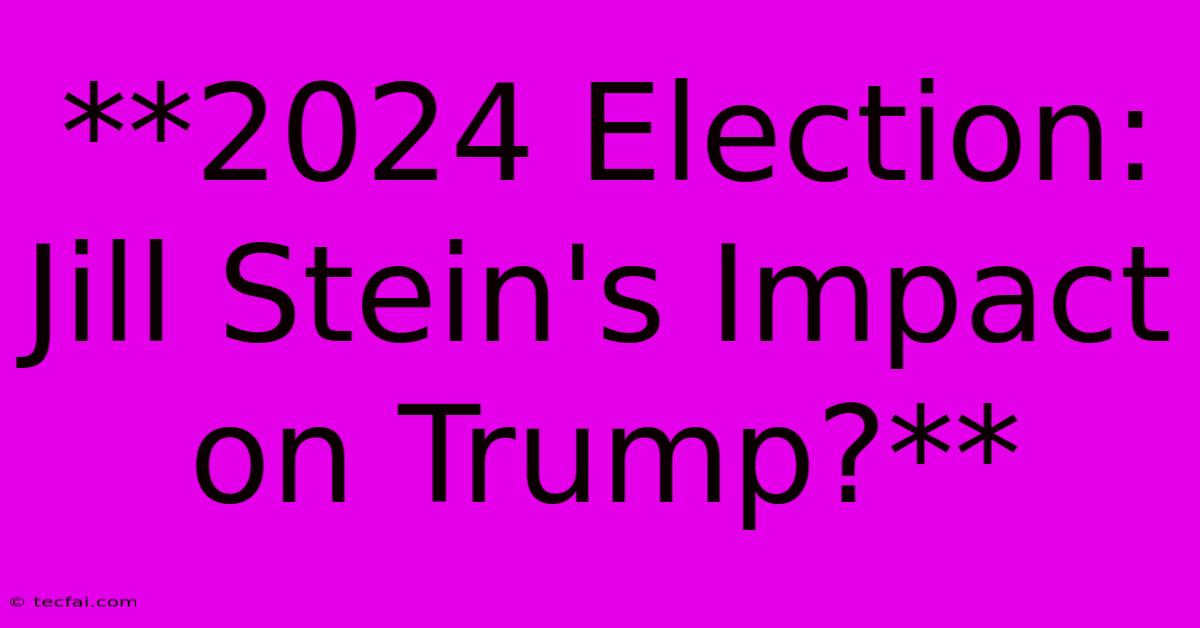 **2024 Election: Jill Stein's Impact On Trump?**