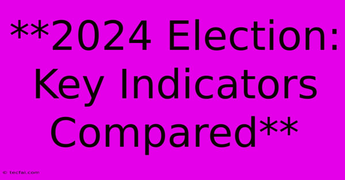 **2024 Election: Key Indicators Compared** 