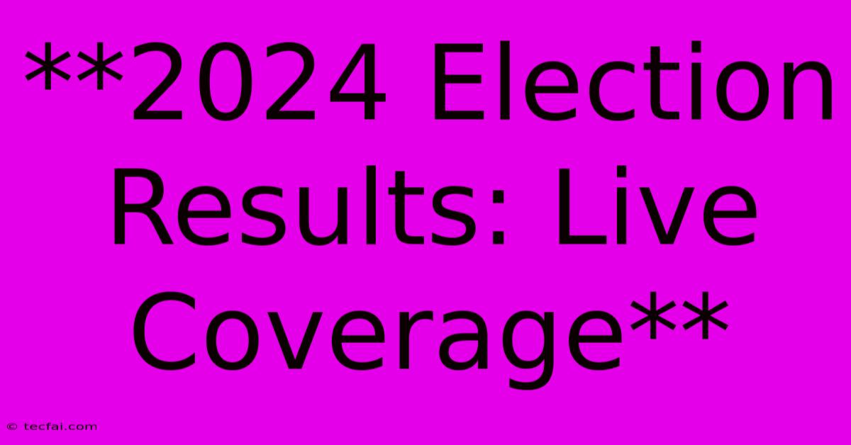 **2024 Election Results: Live Coverage**