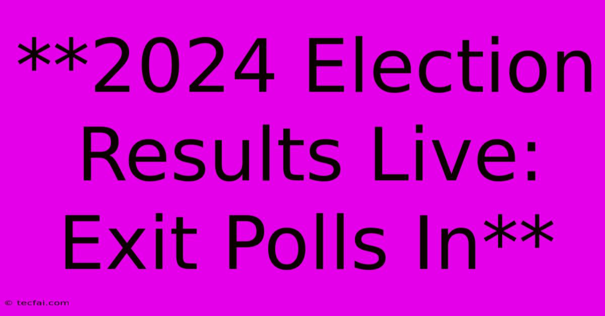 **2024 Election Results Live: Exit Polls In**