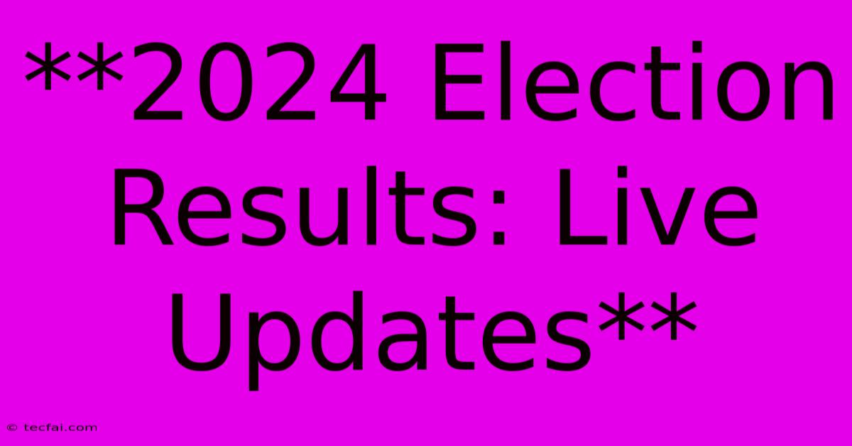 **2024 Election Results: Live Updates**