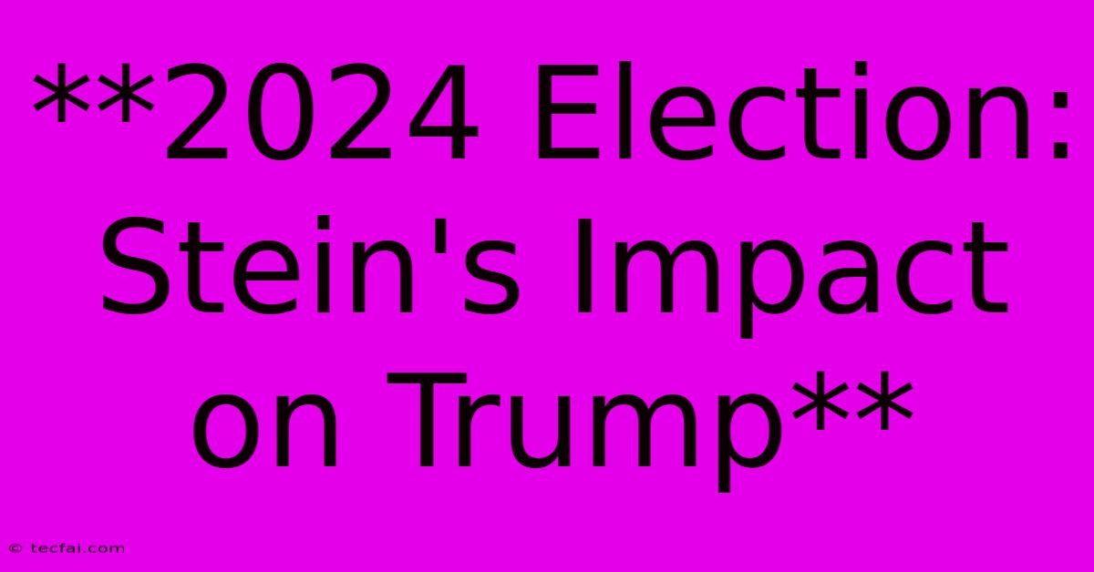 **2024 Election: Stein's Impact On Trump**