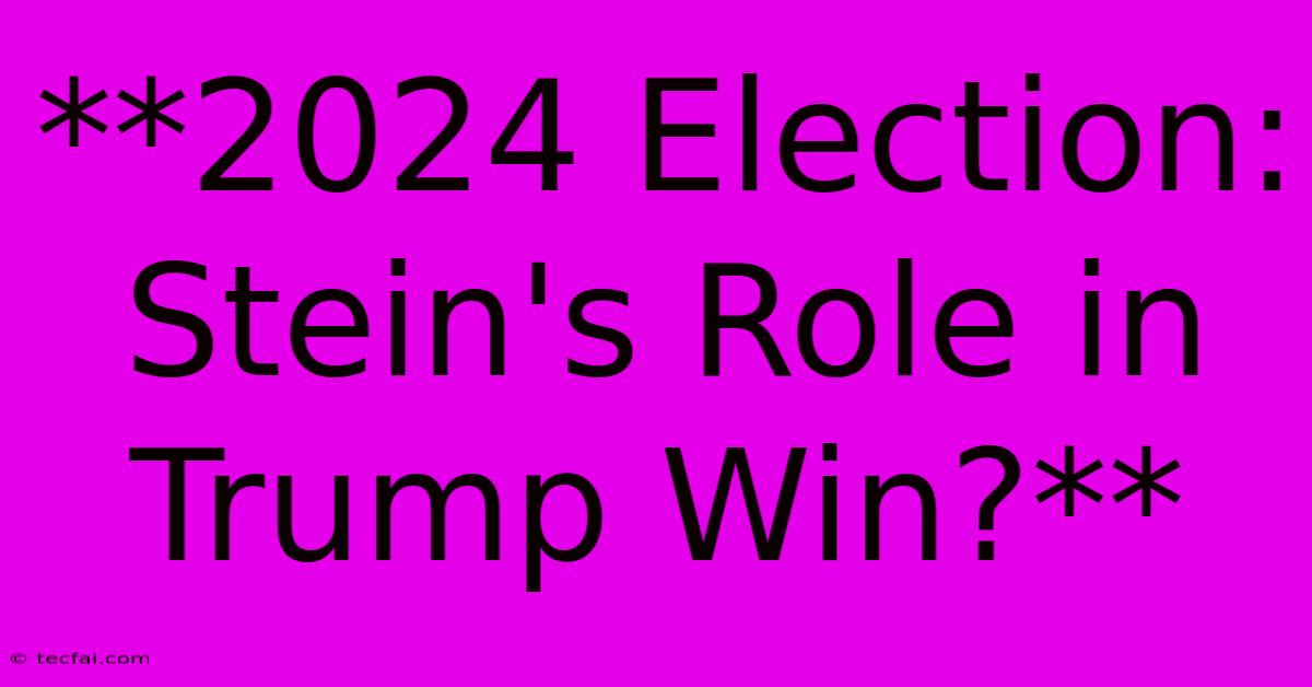 **2024 Election: Stein's Role In Trump Win?**